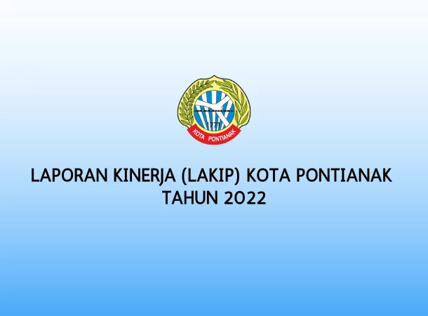 LAPORAN KINERJA (LAKIP) KOTA PONTIANAK TAHUN 2022